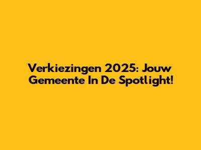 Verkiezingen 2025: Jouw Gemeente In De Spotlight!
