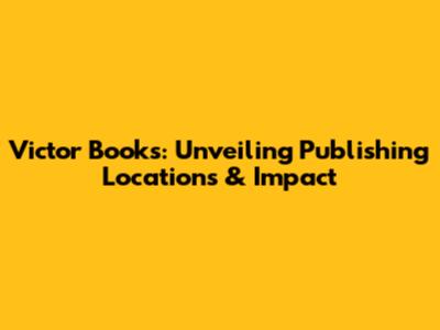 Victor Books: Unveiling Publishing Locations & Impact