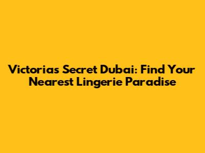 Victoria's Secret Dubai: Find Your Nearest Lingerie Paradise