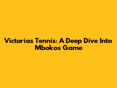 Victoria's Tennis: A Deep Dive Into Mboko's Game