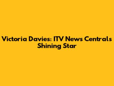 Victoria Davies: ITV News Central's Shining Star