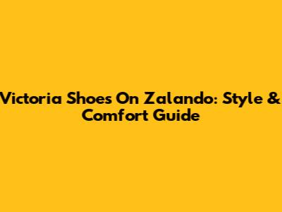 Victoria Shoes On Zalando: Style & Comfort Guide
