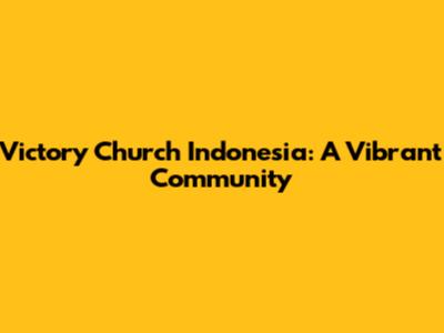 Victory Church Indonesia: A Vibrant Community