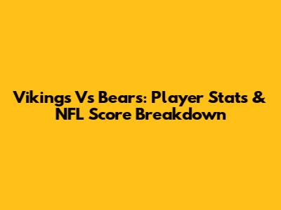 Vikings Vs Bears: Player Stats & NFL Score Breakdown