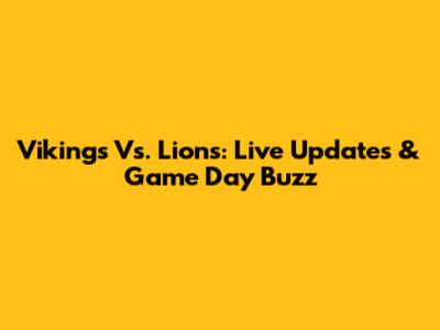 Vikings Vs. Lions: Live Updates & Game Day Buzz