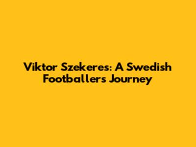 Viktor Szekeres: A Swedish Footballer's Journey