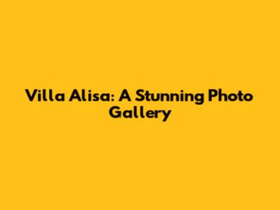 Villa Alisa: A Stunning Photo Gallery