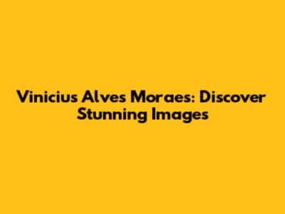 Vinicius Alves Moraes: Discover Stunning Images