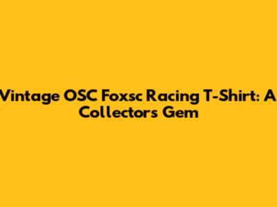 Vintage OSC Foxsc Racing T-Shirt: A Collector's Gem