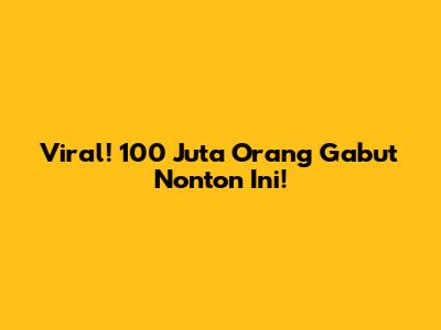 Viral! 100 Juta Orang Gabut Nonton Ini!