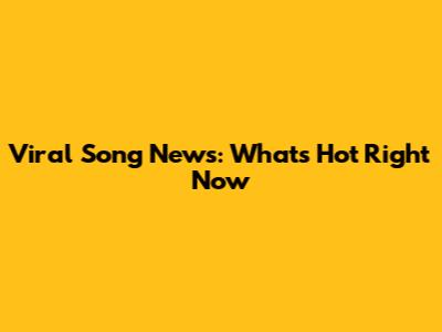 Viral Song News: What's Hot Right Now