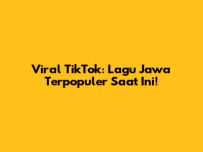 Viral TikTok: Lagu Jawa Terpopuler Saat Ini!