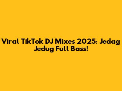 Viral TikTok DJ Mixes 2025: Jedag Jedug Full Bass!