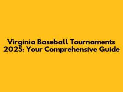 Virginia Baseball Tournaments 2025: Your Comprehensive Guide