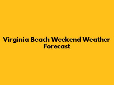 Virginia Beach Weekend Weather Forecast
