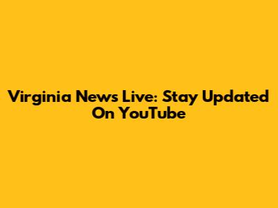 Virginia News Live: Stay Updated On YouTube