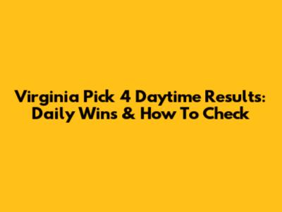 Virginia Pick 4 Daytime Results: Daily Wins & How To Check