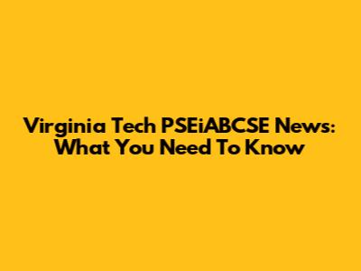 Virginia Tech PSEiABCSE News: What You Need To Know