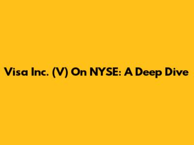 Visa Inc. (V) On NYSE: A Deep Dive
