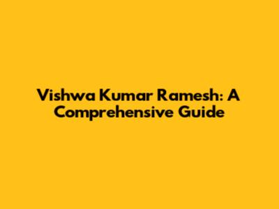 Vishwa Kumar Ramesh: A Comprehensive Guide