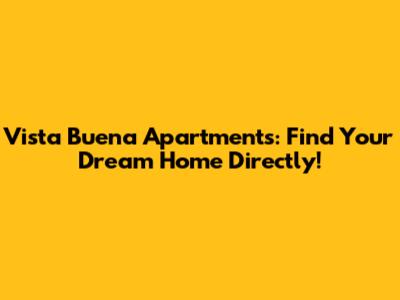 Vista Buena Apartments: Find Your Dream Home Directly!