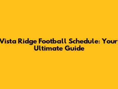 Vista Ridge Football Schedule: Your Ultimate Guide