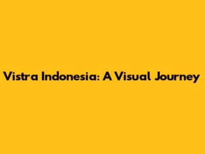 Vistra Indonesia: A Visual Journey