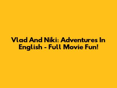 Vlad And Niki: Adventures In English - Full Movie Fun!