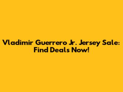 Vladimir Guerrero Jr. Jersey Sale: Find Deals Now!