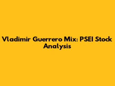 Vladimir Guerrero Mix: PSEI Stock Analysis