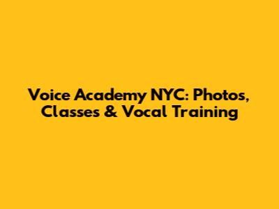 Voice Academy NYC: Photos, Classes & Vocal Training
