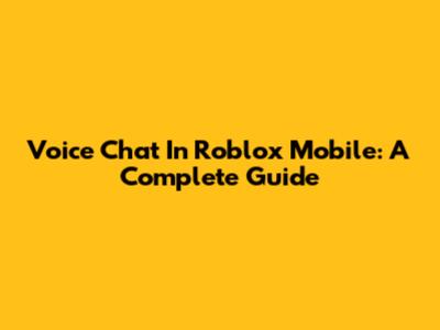 Voice Chat In Roblox Mobile: A Complete Guide