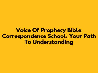 Voice Of Prophecy Bible Correspondence School: Your Path To Understanding
