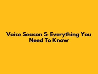 Voice Season 5: Everything You Need To Know
