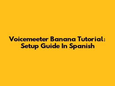 Voicemeeter Banana Tutorial: Setup Guide In Spanish