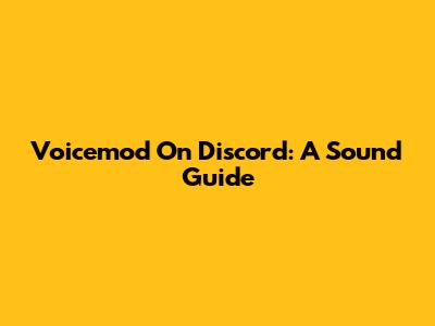Voicemod On Discord: A Sound Guide