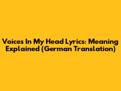 Voices In My Head Lyrics: Meaning Explained (German Translation)