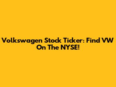 Volkswagen Stock Ticker: Find VW On The NYSE!
