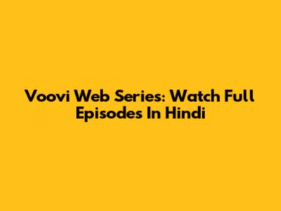 Voovi Web Series: Watch Full Episodes In Hindi