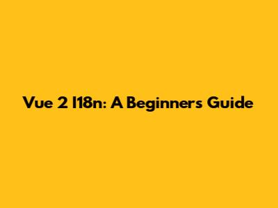 Vue 2 I18n: A Beginner's Guide