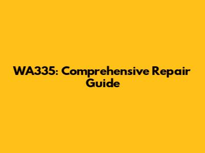 WA335: Comprehensive Repair Guide