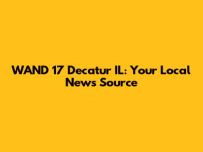 WAND 17 Decatur IL: Your Local News Source