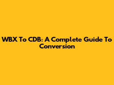 WBX To CDB: A Complete Guide To Conversion