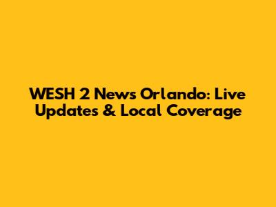 WESH 2 News Orlando: Live Updates & Local Coverage