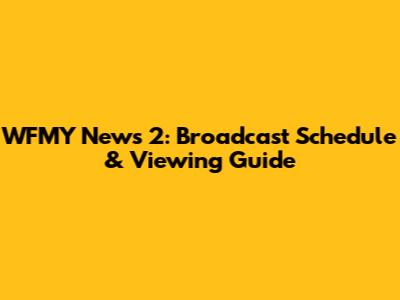 WFMY News 2: Broadcast Schedule & Viewing Guide