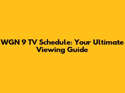 WGN 9 TV Schedule: Your Ultimate Viewing Guide