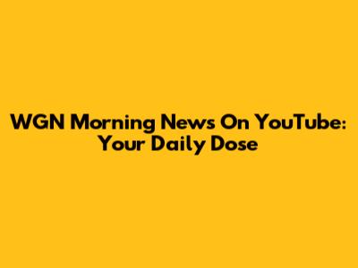 WGN Morning News On YouTube: Your Daily Dose