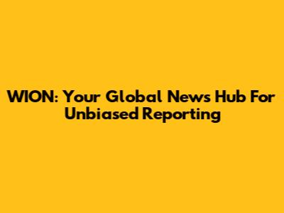 WION: Your Global News Hub For Unbiased Reporting