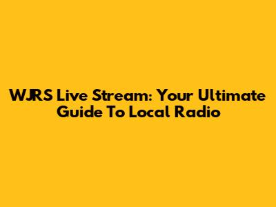 WJRS Live Stream: Your Ultimate Guide To Local Radio