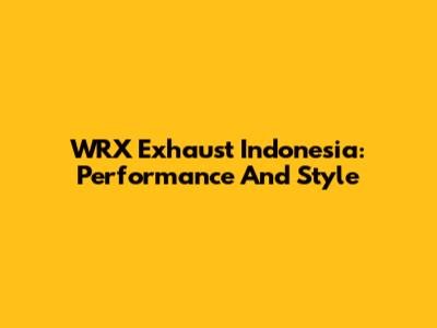 WRX Exhaust Indonesia: Performance And Style